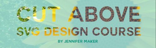 Cut Above Design course by Jennifer Maker